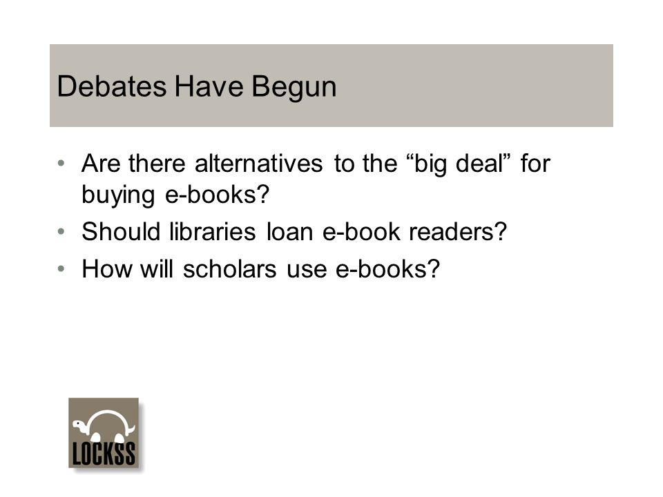 Debates Have Begun Are there alternatives to the big deal for buying e-books.
