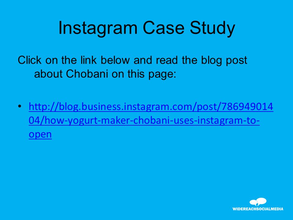Instagram Case Study Click on the link below and read the blog post about Chobani on this page:   04/how-yogurt-maker-chobani-uses-instagram-to- open   04/how-yogurt-maker-chobani-uses-instagram-to- open