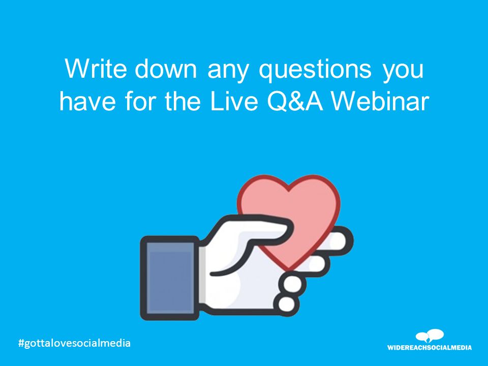 Write down any questions you have for the Live Q&A Webinar #gottalovesocialmedia