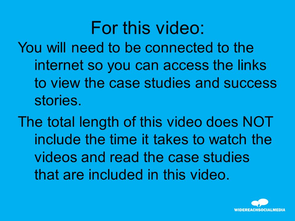 For this video: You will need to be connected to the internet so you can access the links to view the case studies and success stories.