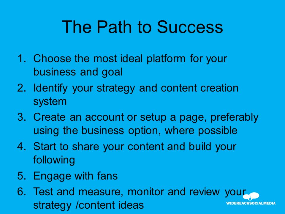 The Path to Success 1. Choose the most ideal platform for your business and goal 2.