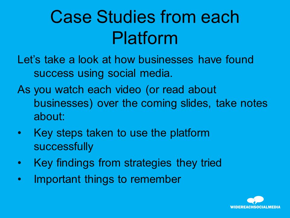 Case Studies from each Platform Let’s take a look at how businesses have found success using social media.