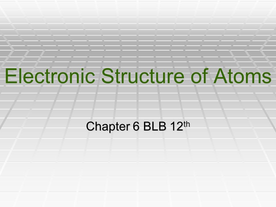 Electronic Structure of Atoms Chapter 6 BLB 12 th