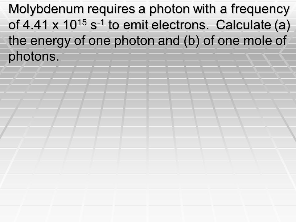Molybdenum requires a photon with a frequency of 4.41 x s -1 to emit electrons.