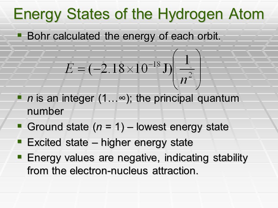 Energy States of the Hydrogen Atom  Bohr calculated the energy of each orbit.
