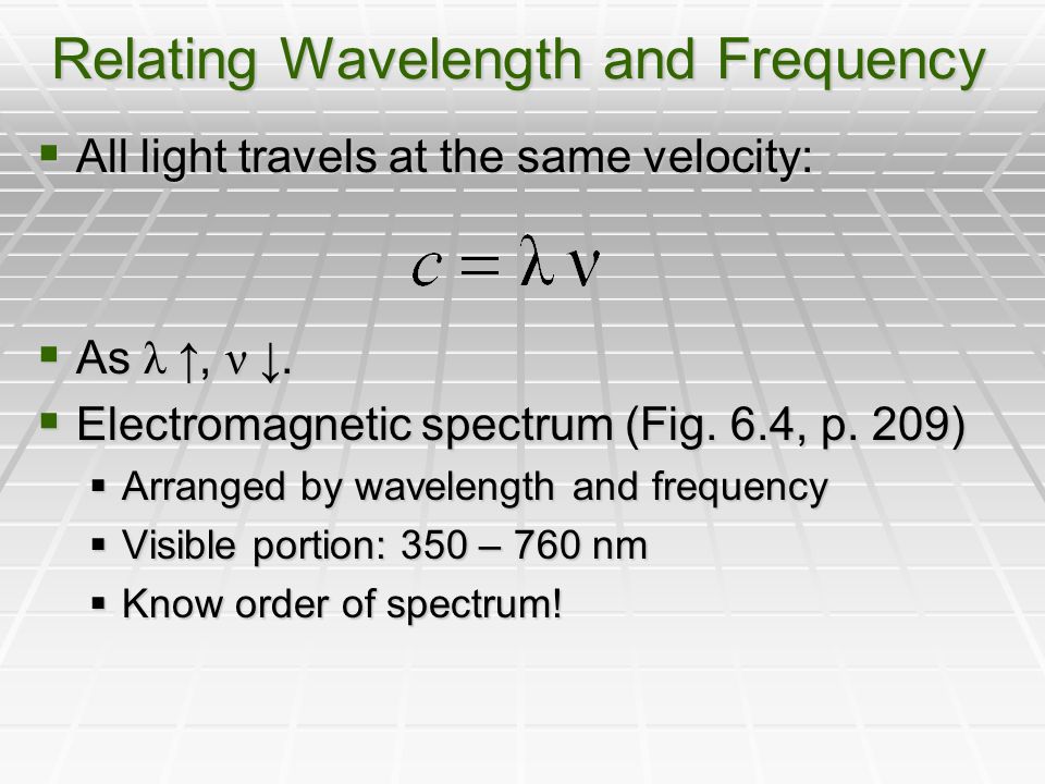 Relating Wavelength and Frequency  All light travels at the same velocity:  As λ ↑, ν ↓.