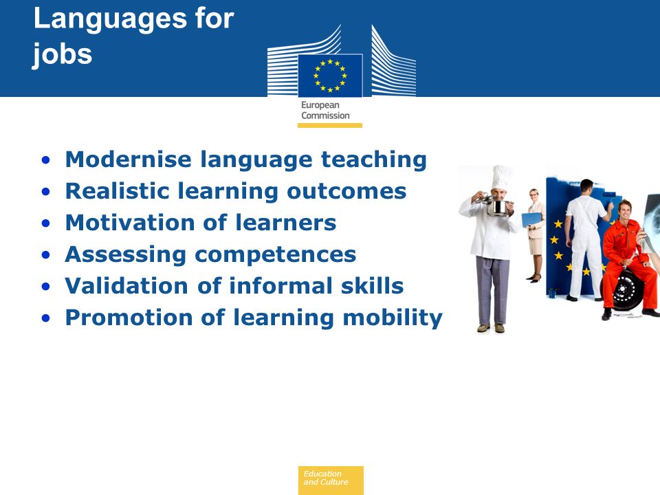 Education and Culture Modernise language teaching Realistic learning outcomes Motivation of learners Assessing competences Validation of informal skills Promotion of learning mobility Languages for jobs