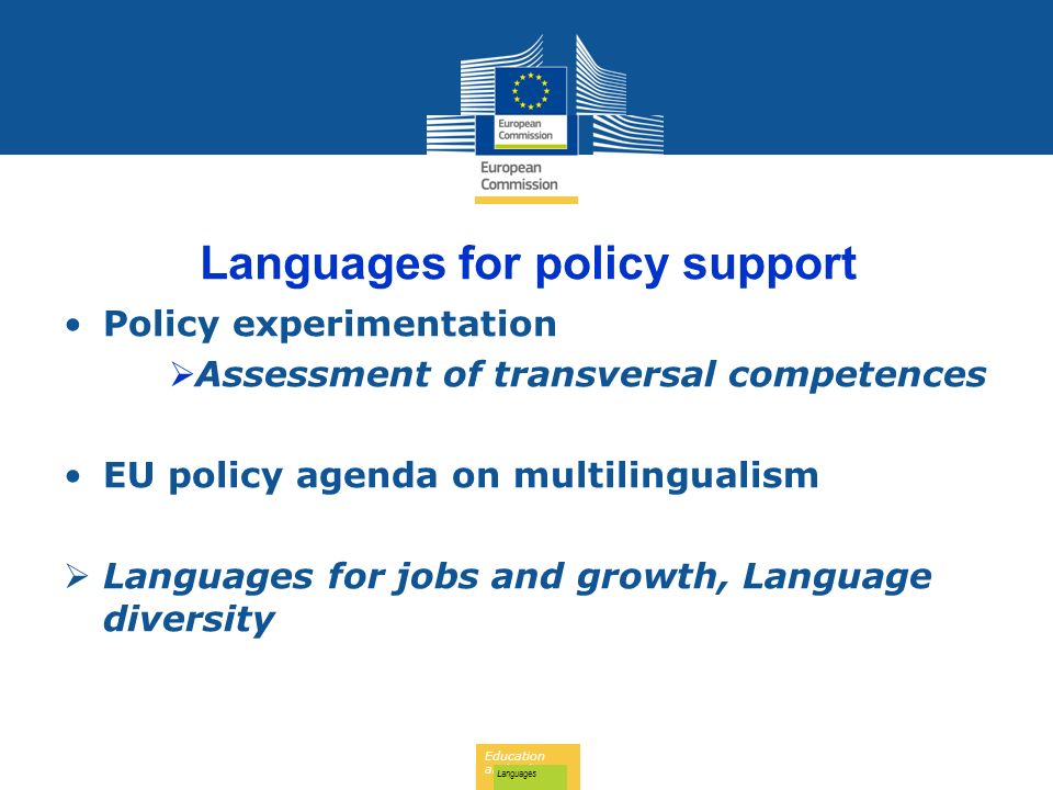 Education and Culture Languages Languages for policy support Policy experimentation  Assessment of transversal competences EU policy agenda on multilingualism  Languages for jobs and growth, Language diversity