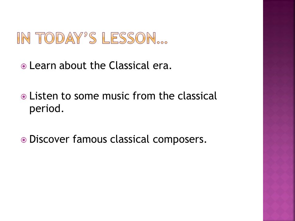  Learn about the Classical era.  Listen to some music from the classical period.