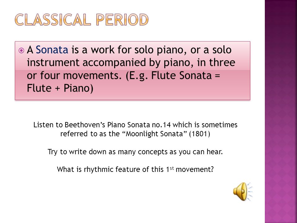  A Sonata is a work for solo piano, or a solo instrument accompanied by piano, in three or four movements.