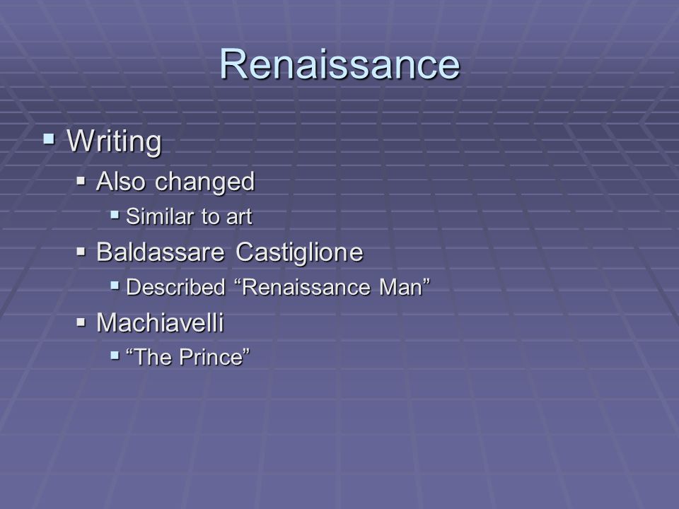 Renaissance  Writing  Also changed  Similar to art  Baldassare Castiglione  Described Renaissance Man  Machiavelli  The Prince