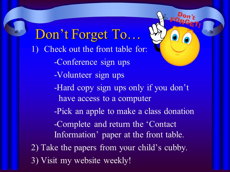 Don’t Forget To… 1)Check out the front table for: -Conference sign ups -Volunteer sign ups -Hard copy sign ups only if you don’t have access to a computer -Pick an apple to make a class donation -Complete and return the ‘Contact Information’ paper at the front table.