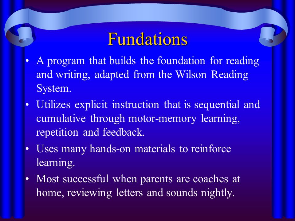 Fundations A program that builds the foundation for reading and writing, adapted from the Wilson Reading System.