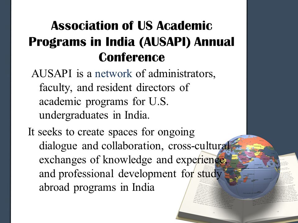 Association of US Academic Programs in India (AUSAPI) Annual Conference AUSAPI is a network of administrators, faculty, and resident directors of academic programs for U.S.