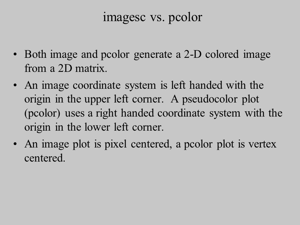 imagesc vs. pcolor Both image and pcolor generate a 2-D colored image from a 2D matrix.