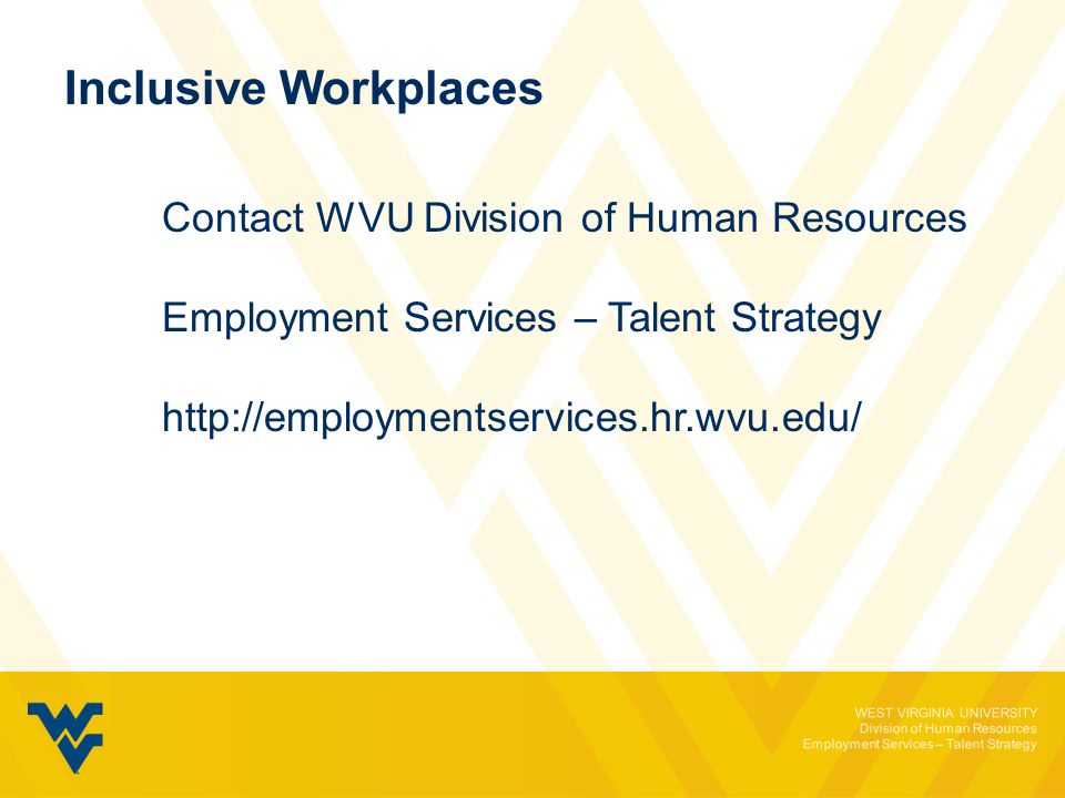 WEST VIRGINIA UNIVERSITY Division of Human Resources Employment Services – Talent Strategy Inclusive Workplaces Contact WVU Division of Human Resources Employment Services – Talent Strategy