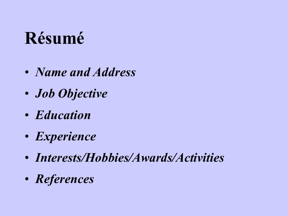 Résumé Name and Address Job Objective Education Experience Interests/Hobbies/Awards/Activities References