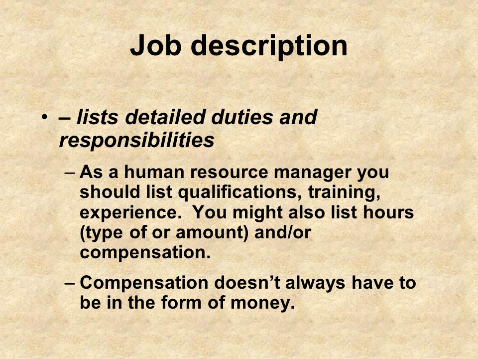 Job description – lists detailed duties and responsibilities –As a human resource manager you should list qualifications, training, experience.