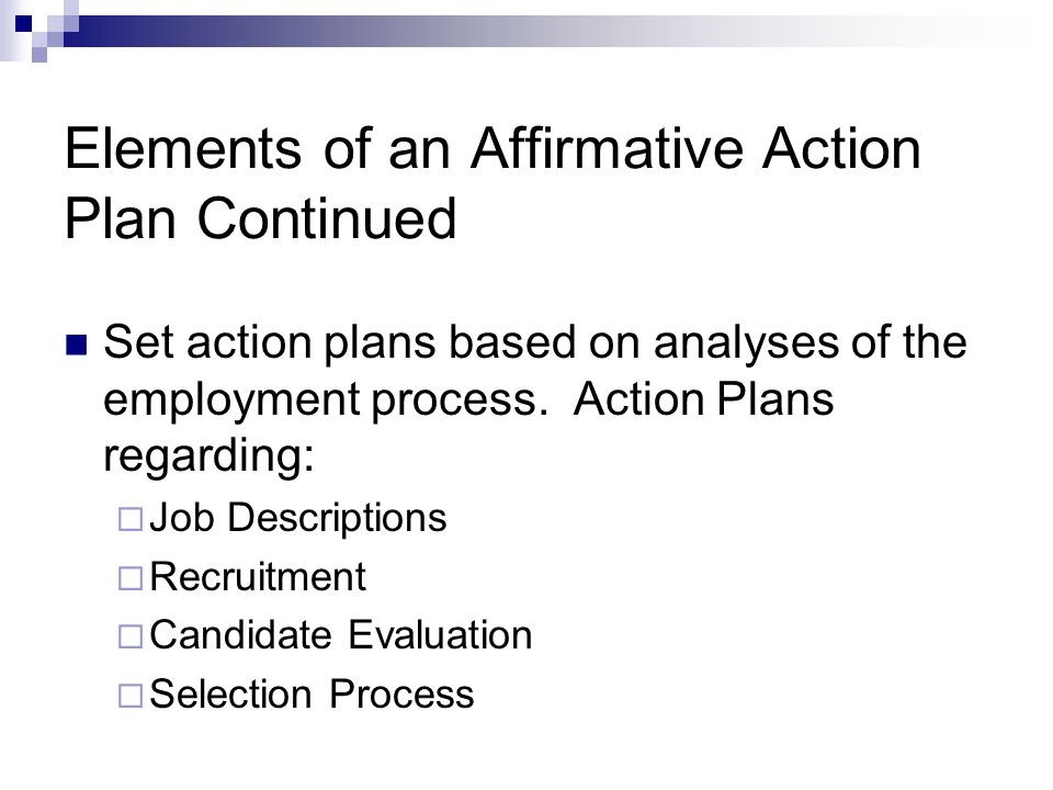 Elements of an Affirmative Action Plan Continued Set action plans based on analyses of the employment process.