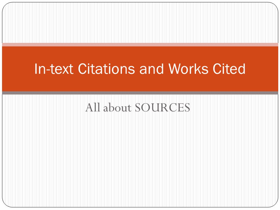 All about SOURCES In-text Citations and Works Cited