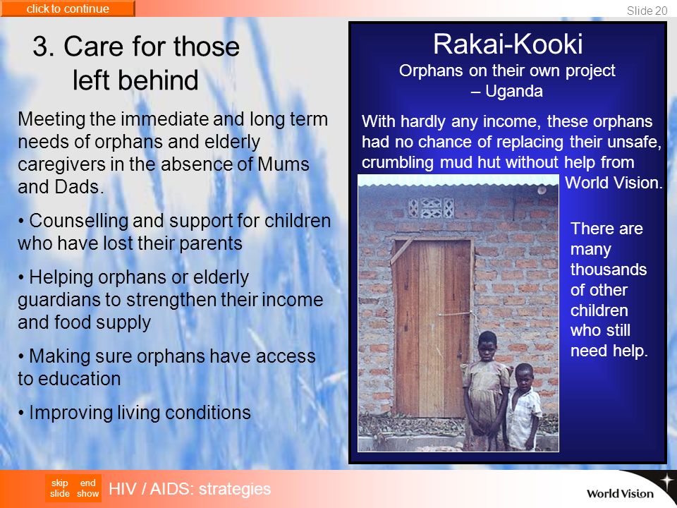 end show skip slide click to continue HIV / AIDS: strategies Slide 20 Rakai-Kooki Orphans on their own project – Uganda 3.