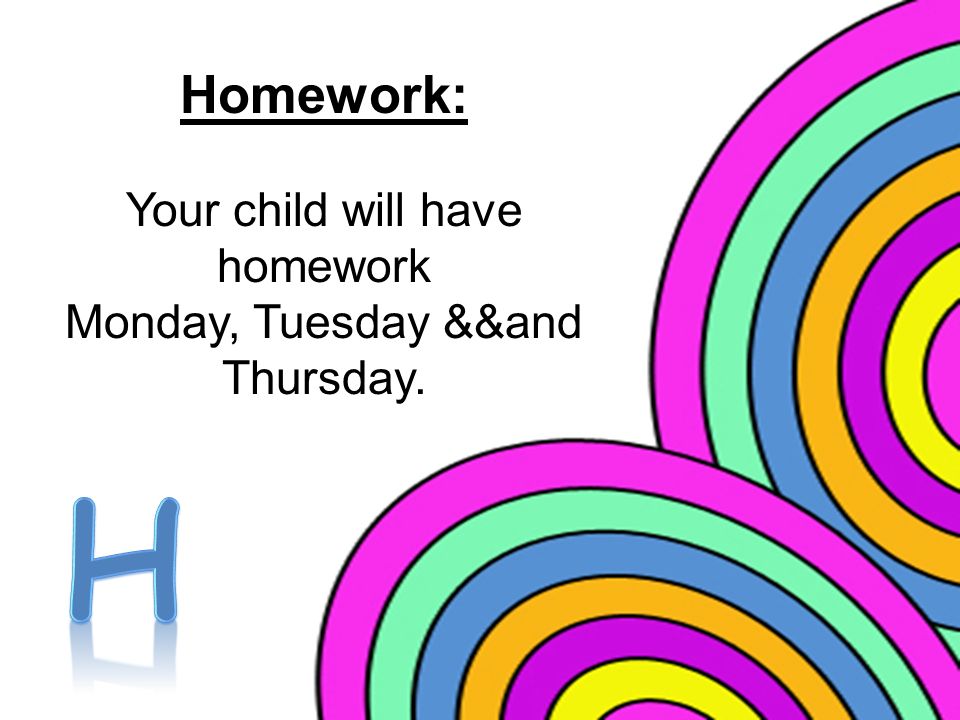 Homework: Your child will have homework Monday, Tuesday &&and Thursday.