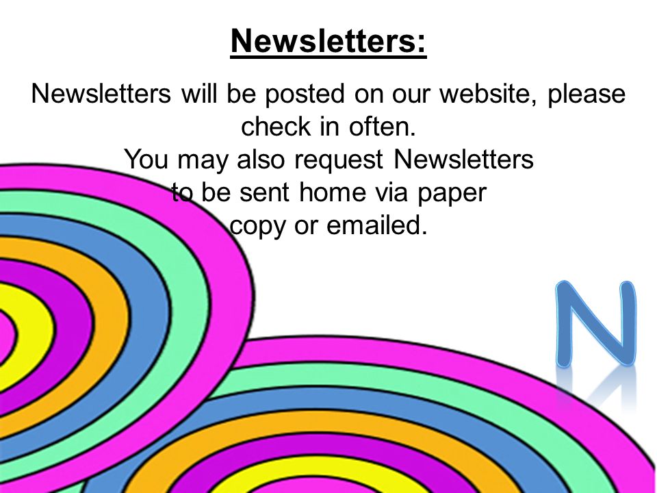 Newsletters: Newsletters will be posted on our website, please check in often.