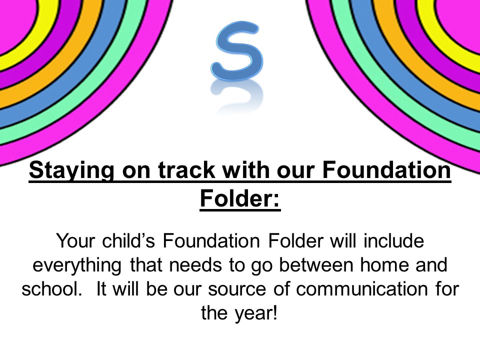 Staying on track with our Foundation Folder: Your child’s Foundation Folder will include everything that needs to go between home and school.