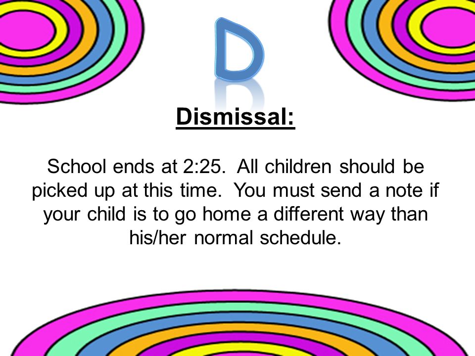 Dismissal: School ends at 2:25. All children should be picked up at this time.