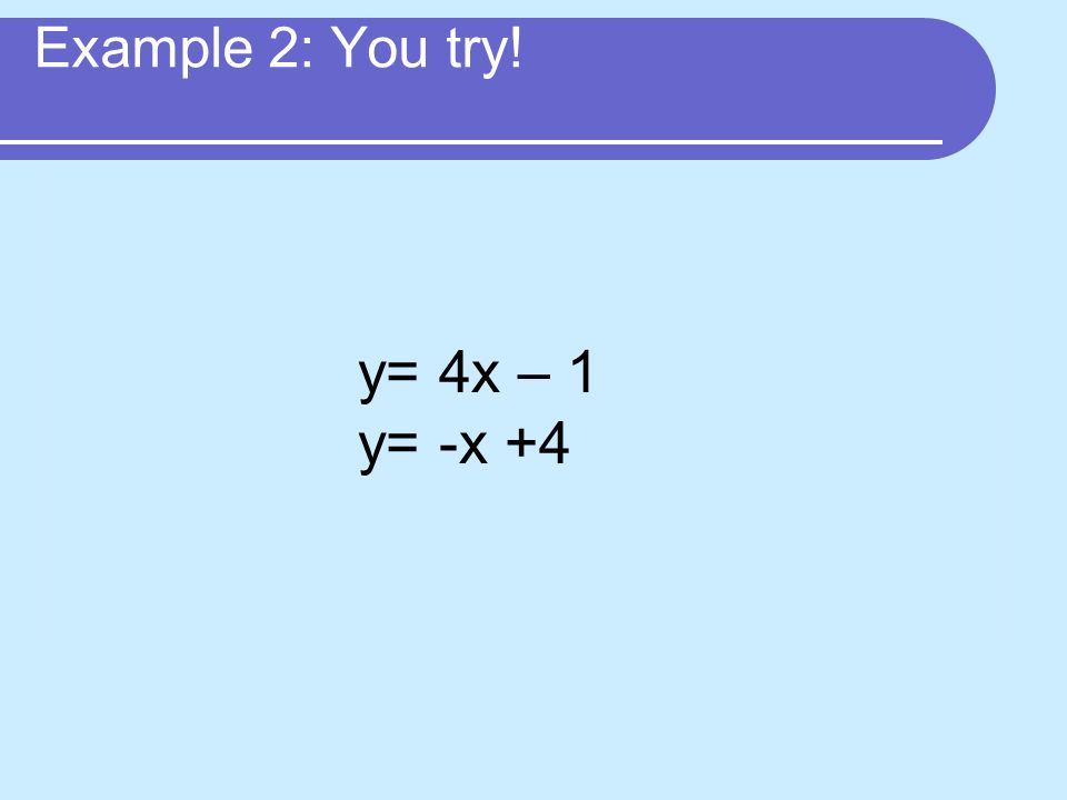 Example 2: You try! y= 4x – 1 y= -x +4