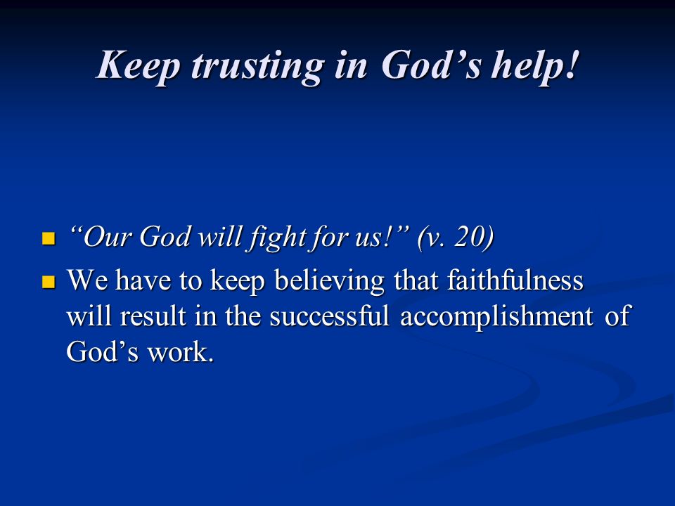 Keep trusting in God’s help. Our God will fight for us! (v.