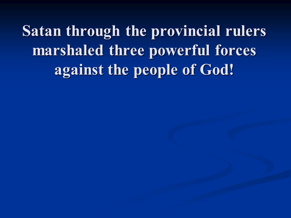 Satan through the provincial rulers marshaled three powerful forces against the people of God!