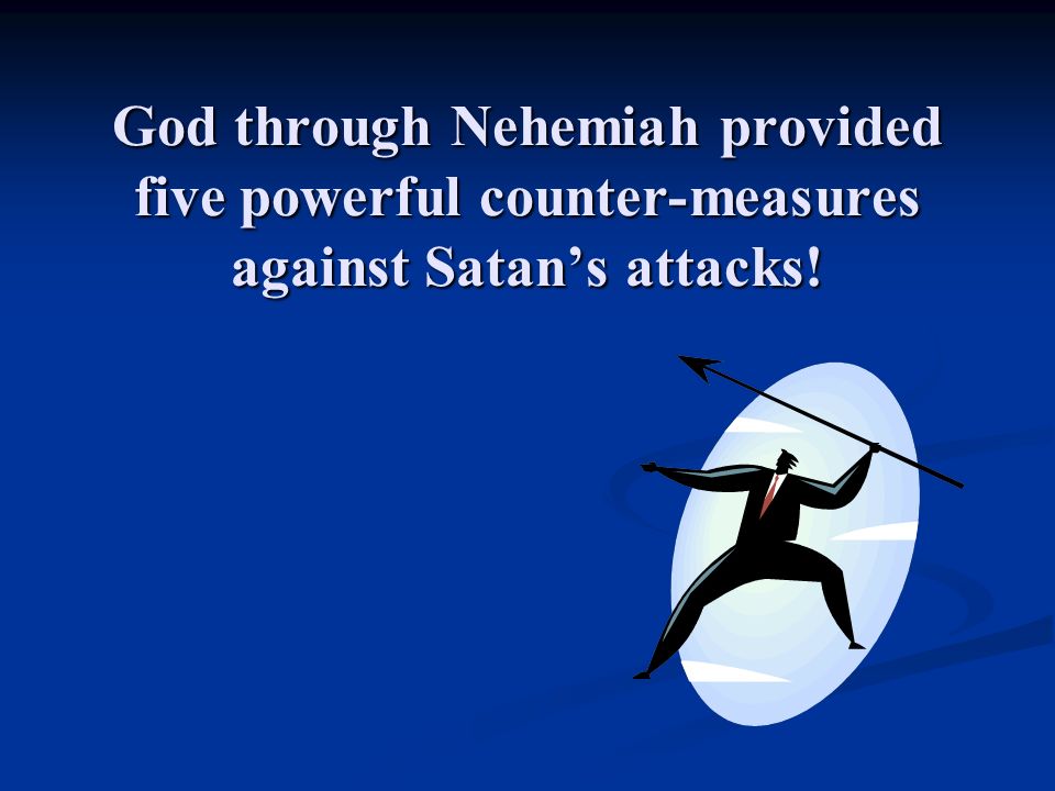 God through Nehemiah provided five powerful counter-measures against Satan’s attacks!