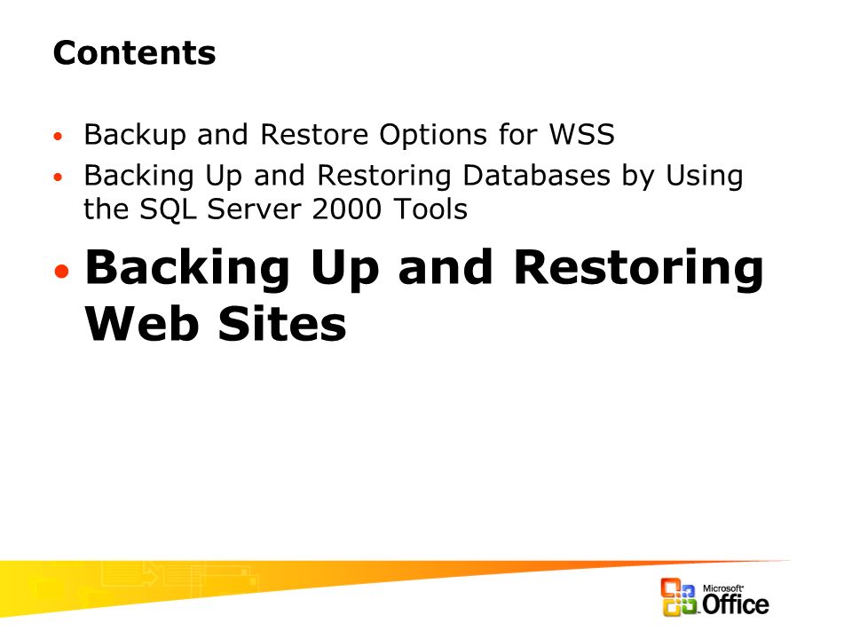 Contents Backup and Restore Options for WSS Backing Up and Restoring Databases by Using the SQL Server 2000 Tools Backing Up and Restoring Web Sites
