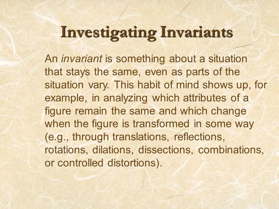 Investigating Invariants An invariant is something about a situation that stays the same, even as parts of the situation vary.