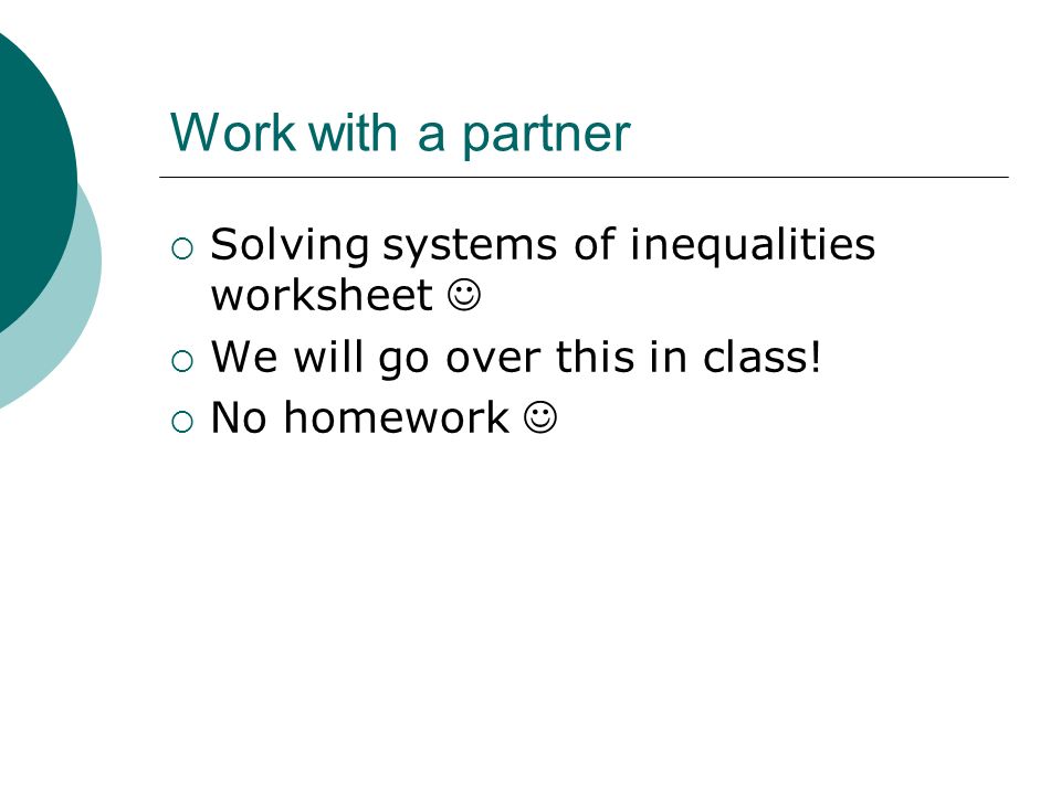 Work with a partner  Solving systems of inequalities worksheet  We will go over this in class.
