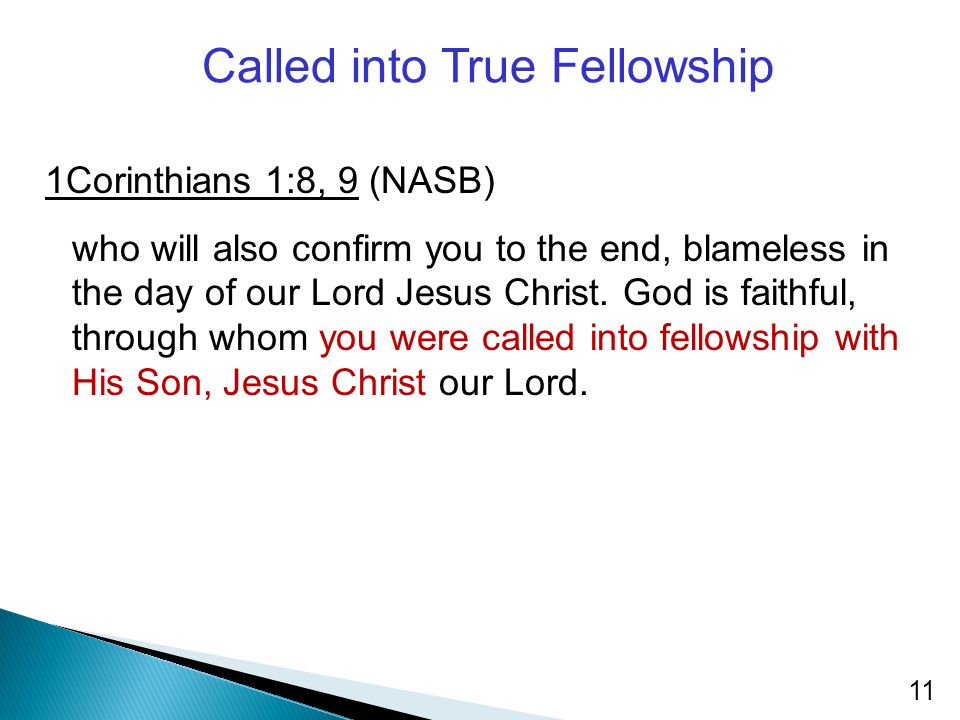 Called into True Fellowship 1Corinthians 1:8, 9 (NASB) who will also confirm you to the end, blameless in the day of our Lord Jesus Christ.