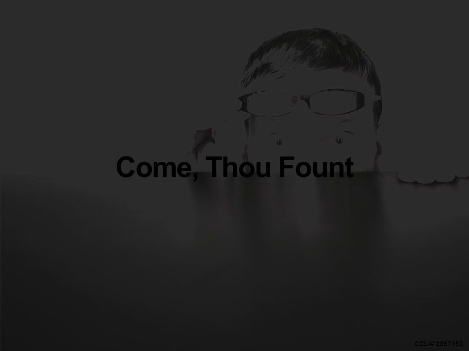 CCLI# Come, Thou Fount