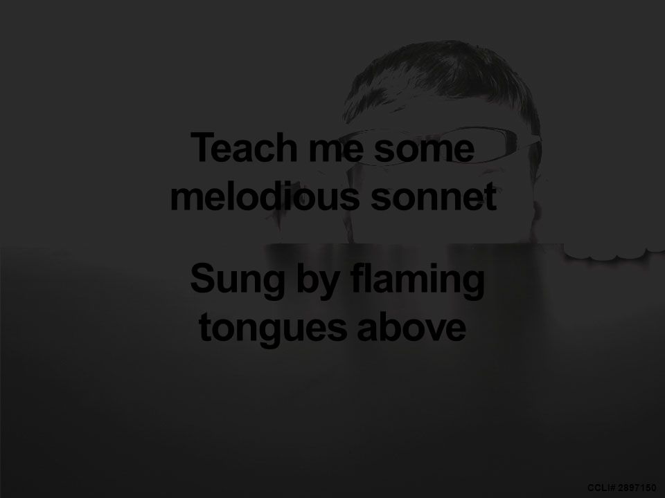 CCLI# Teach me some melodious sonnet Sung by flaming tongues above