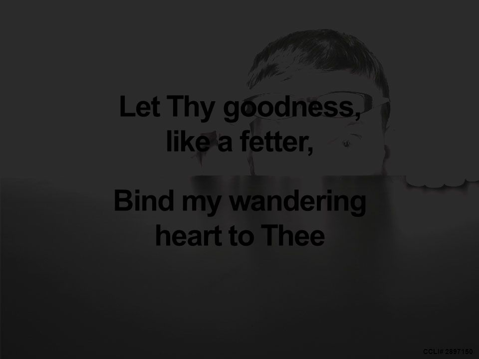 CCLI# Let Thy goodness, like a fetter, Bind my wandering heart to Thee