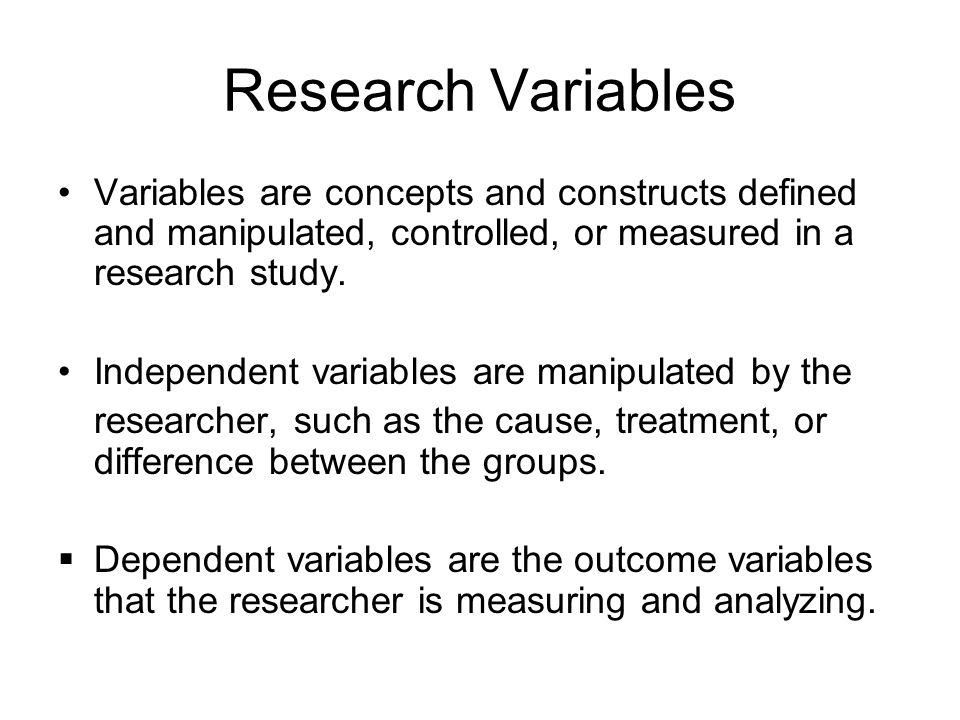 Research Variables Variables are concepts and constructs defined and manipulated, controlled, or measured in a research study.
