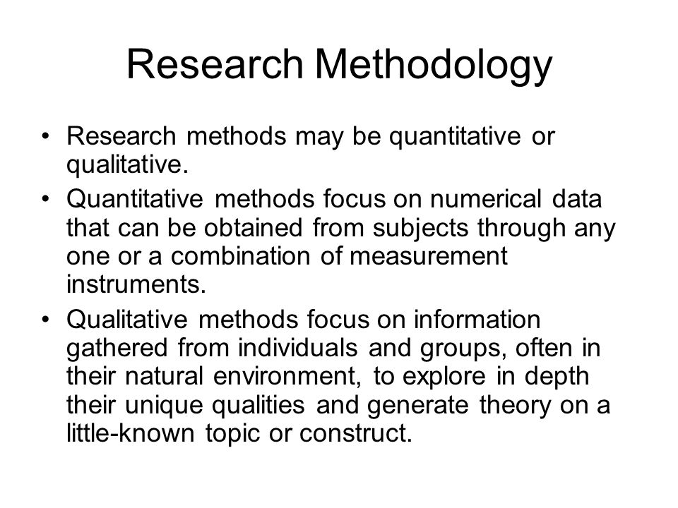 Research Methodology Research methods may be quantitative or qualitative.