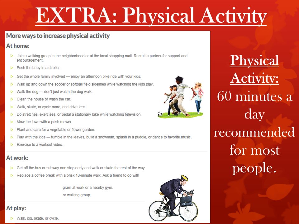 Physical Activity: 60 minutes a day recommended for most people. EXTRA: Physical Activity