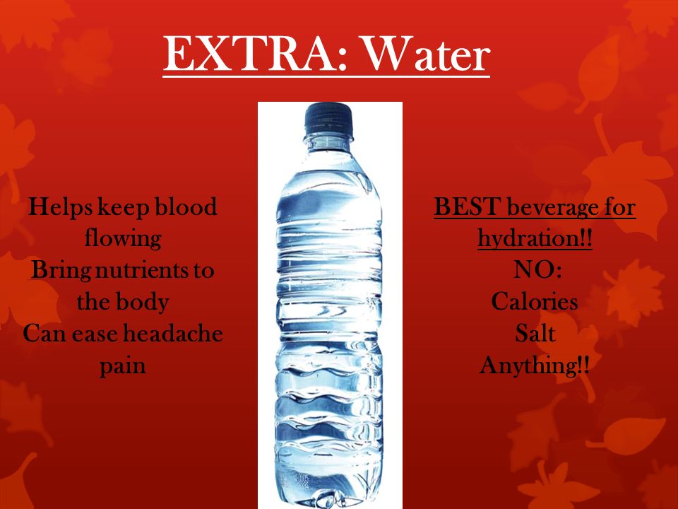 EXTRA: Water BEST beverage for hydration!. NO: Calories Salt Anything!.