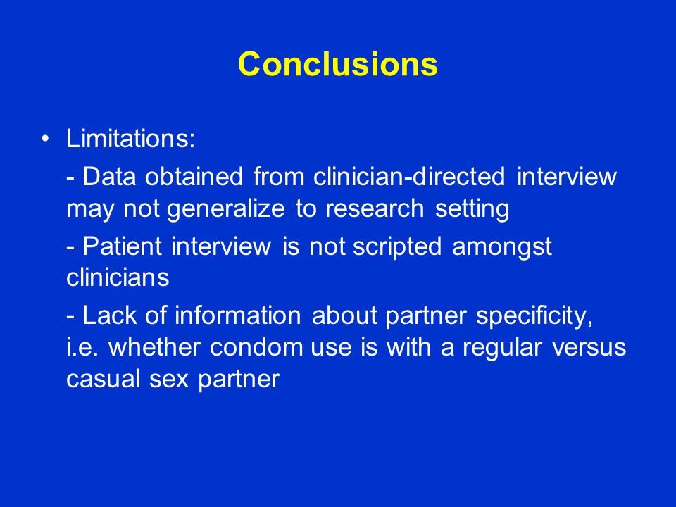 Conclusions Limitations: - Data obtained from clinician-directed interview may not generalize to research setting - Patient interview is not scripted amongst clinicians - Lack of information about partner specificity, i.e.