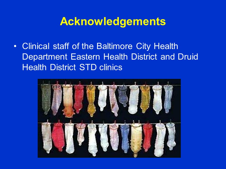 Acknowledgements Clinical staff of the Baltimore City Health Department Eastern Health District and Druid Health District STD clinics