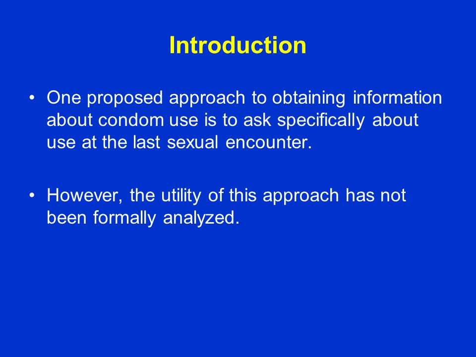 Introduction One proposed approach to obtaining information about condom use is to ask specifically about use at the last sexual encounter.