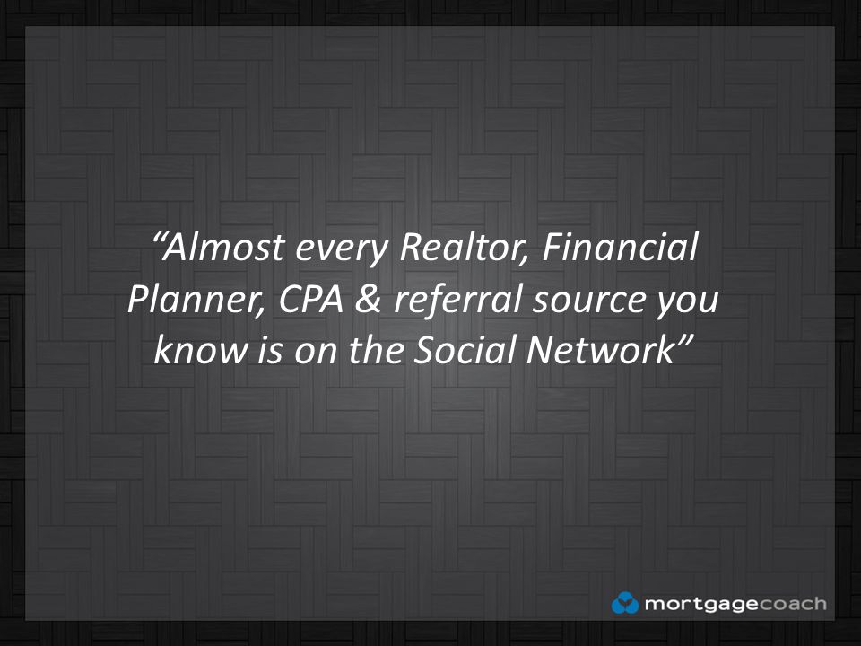 Almost every Realtor, Financial Planner, CPA & referral source you know is on the Social Network