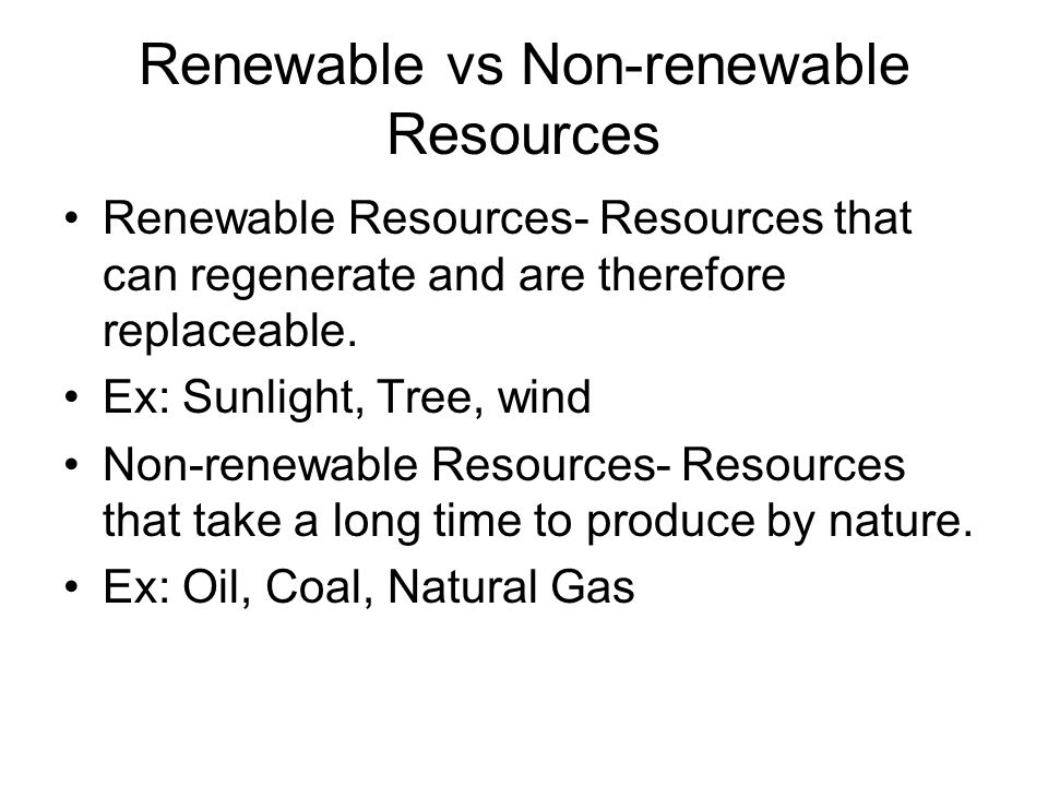 Renewable vs Non-renewable Resources Renewable Resources- Resources that can regenerate and are therefore replaceable.