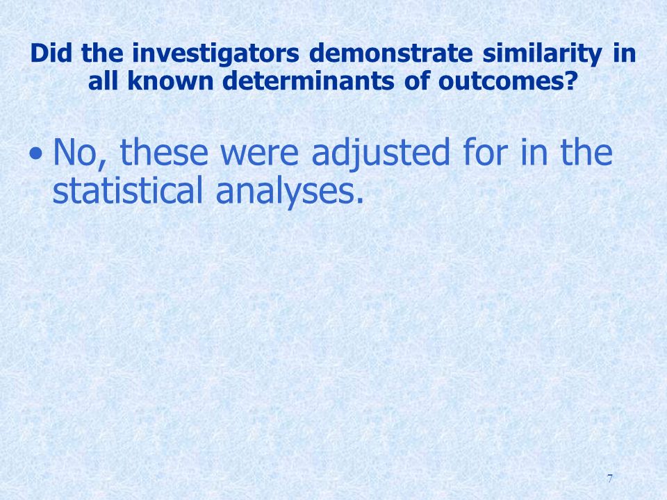 7 Did the investigators demonstrate similarity in all known determinants of outcomes.